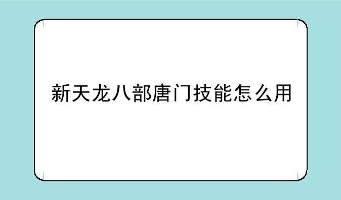 新天龙八部唐门技能怎么用