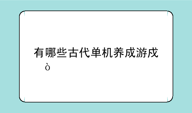 有哪些古代单机养成游戏？