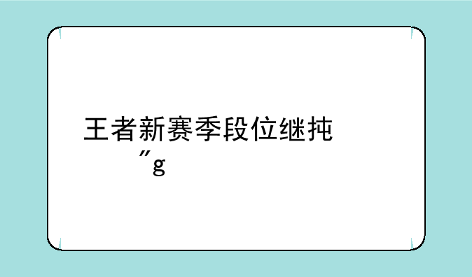 王者新赛季段位继承规则表