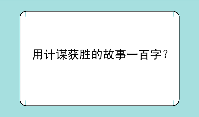 用计谋获胜的故事一百字？