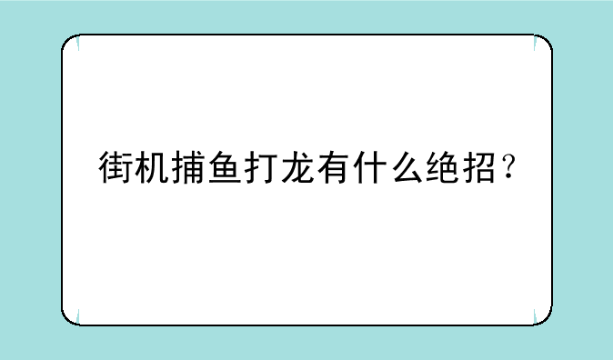 街机捕鱼打龙有什么绝招？