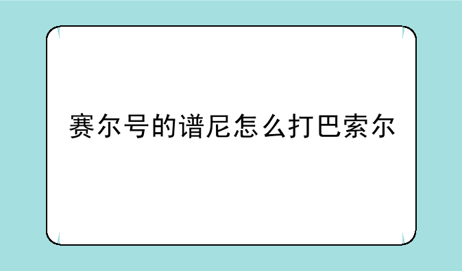 赛尔号的谱尼怎么打巴索尔