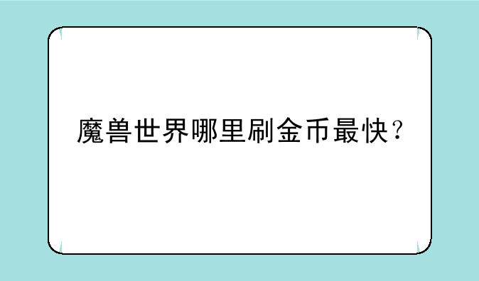 魔兽世界哪里刷金币最快？
