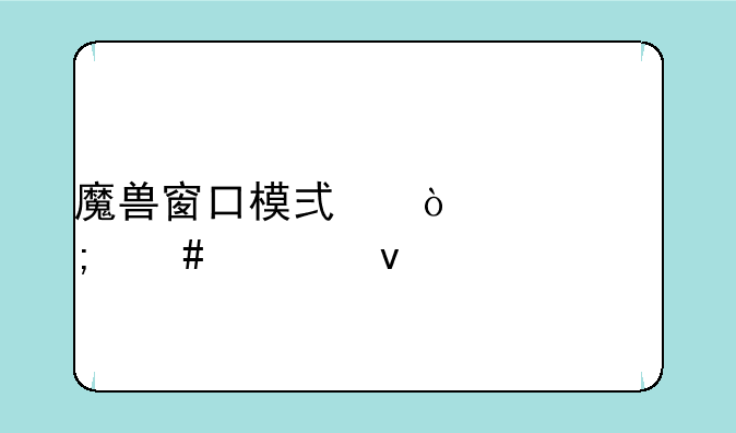魔兽窗口模式鼠标怎么出来
