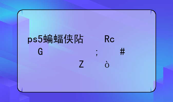 ps5蝙蝠侠阿甘骑士怎么设置中文？