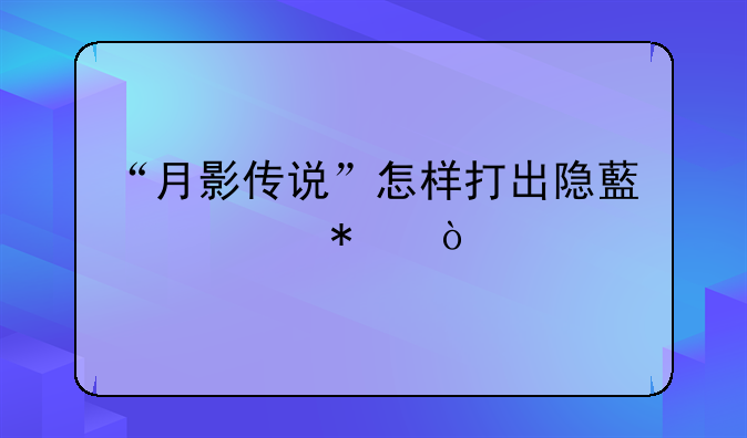 “月影传说”怎样打出隐