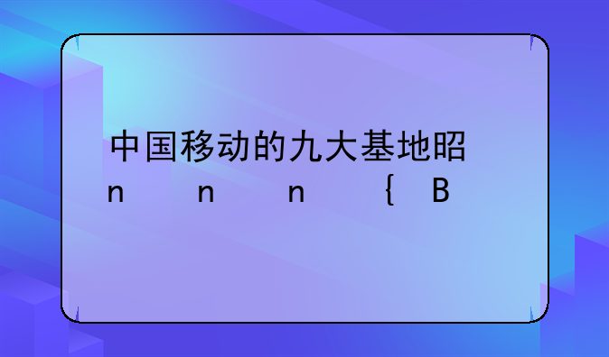 中国移动的九大基地是集团直属吗