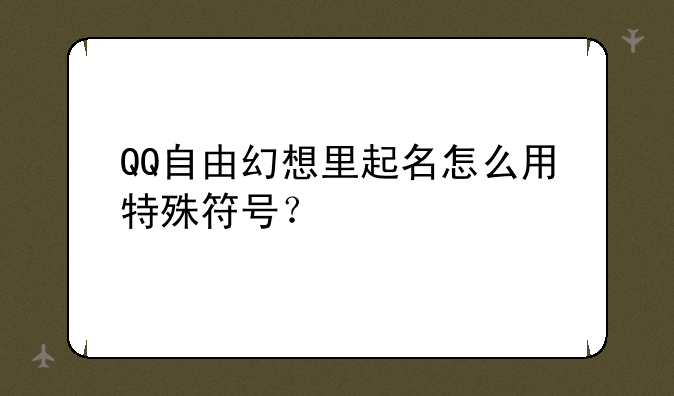 QQ自由幻想里起名怎么用特殊符号？