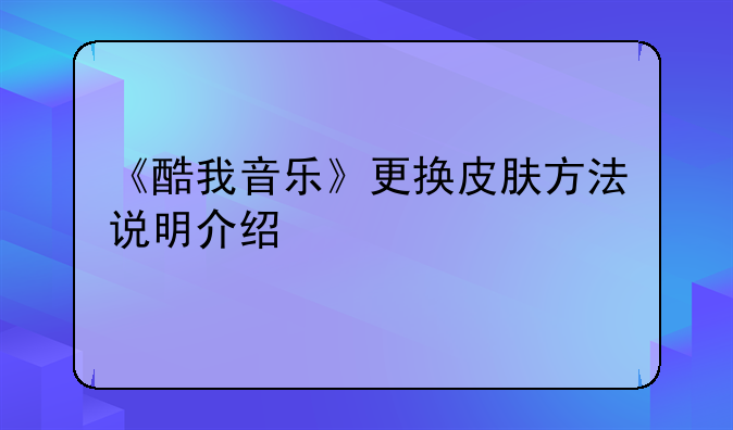 《酷我音乐》更换皮肤方法说明介绍