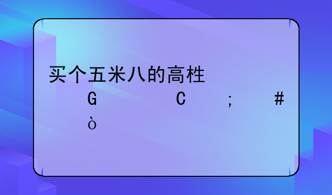 买个五米八的高栏车跑货