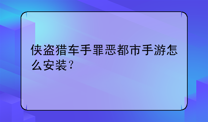 侠盗猎车手罪恶都市手游怎么安装？