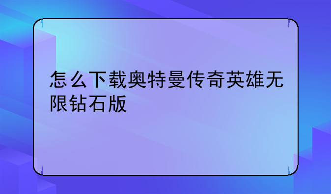 怎么下载奥特曼传奇英雄