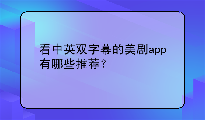 看中英双字幕的美剧app有哪些推荐？
