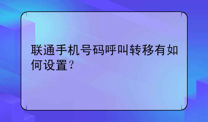 联通手机号码呼叫转移有如何设置？