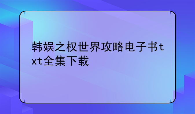 韩娱之权世界攻略电子书