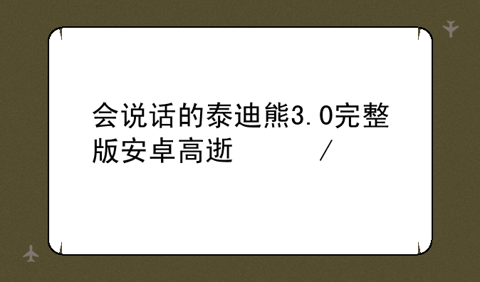 会说话的泰迪熊3.0完整版