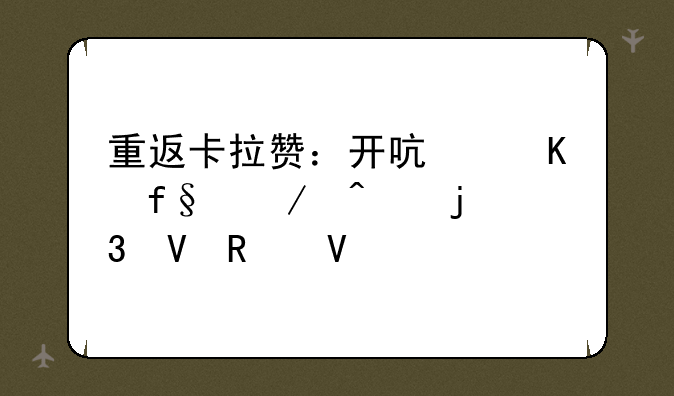 重返卡拉赞：开启冒险之旅的完整攻略