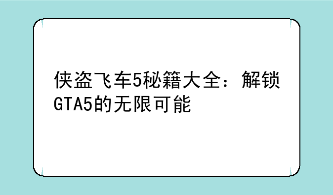 侠盗飞车5秘籍大全：解锁GTA5的无限可能