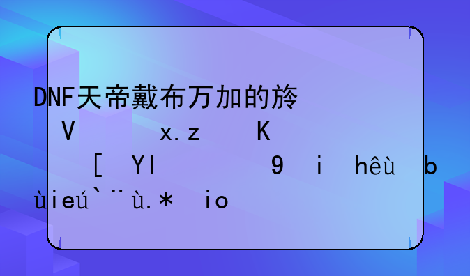 DNF天帝戴布万加的族长臂章与西岚的武士手套那个好？