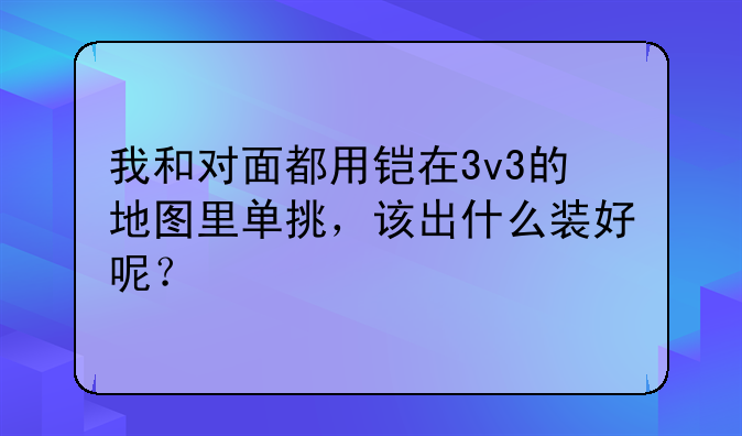我和对面都用铠在3v3的地