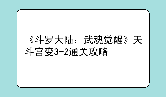 《斗罗大陆：武魂觉醒》天斗宫变3-2通关攻略