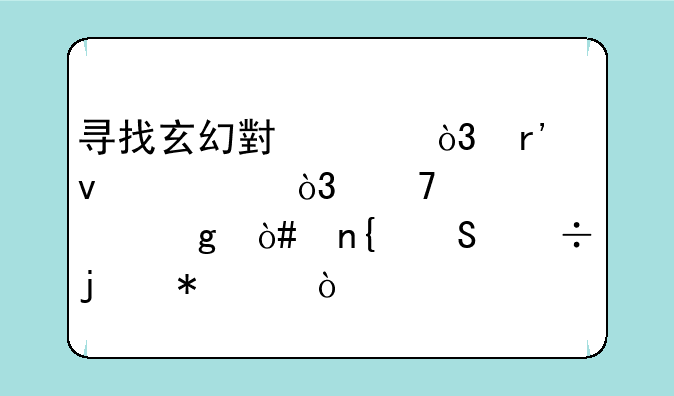 寻找玄幻小说，有条件,，不要修仙（回答好的加50）