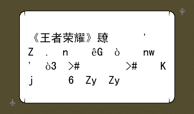 《王者荣耀》长安新英雄