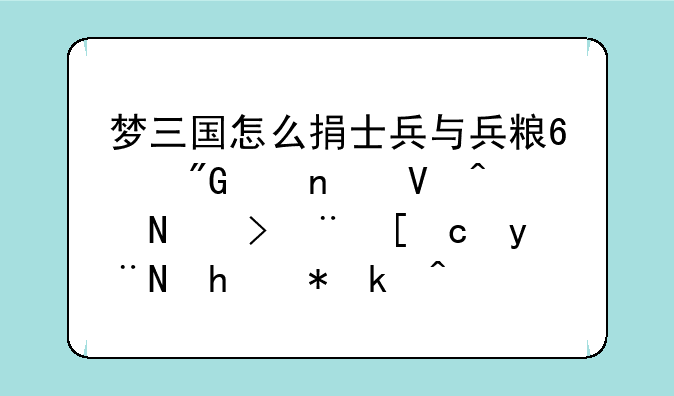 梦三国怎么捐士兵与兵粮?我们团长说荣誉度0的要被清除,可是我不会弄？