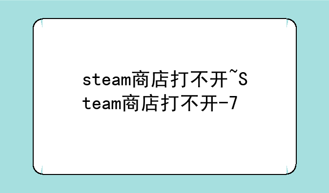 steam商店打不开~Steam商店打