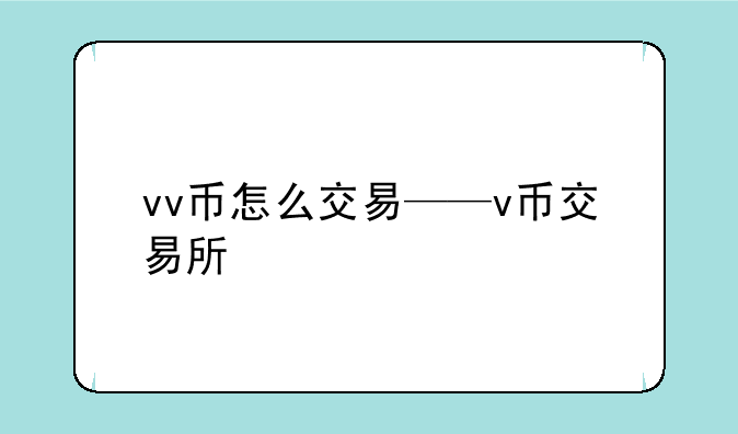 vv币怎么交易——v币交易所