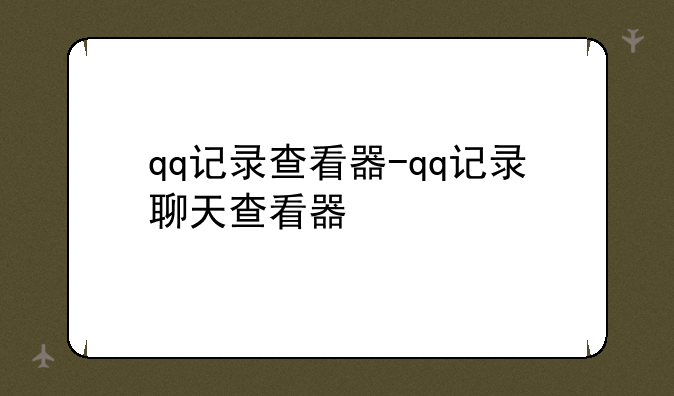 qq记录查看器-qq记录聊天查看器
