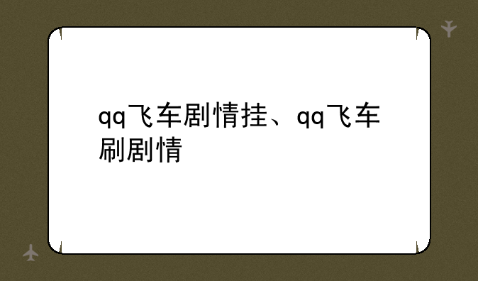 qq飞车剧情挂、qq飞车刷剧
