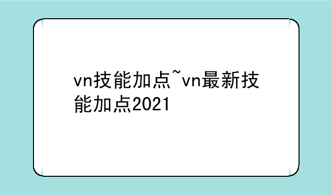 vn技能加点~vn最新技能加点2021