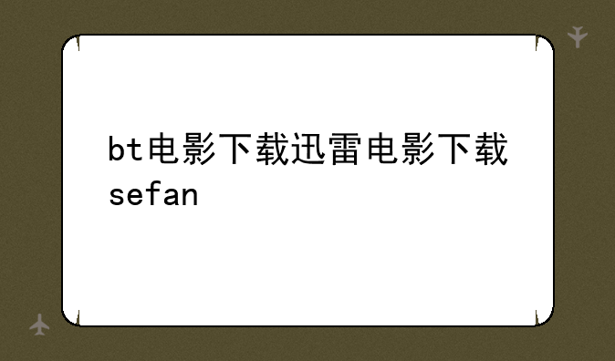 bt电影下载迅雷电影下载sefan