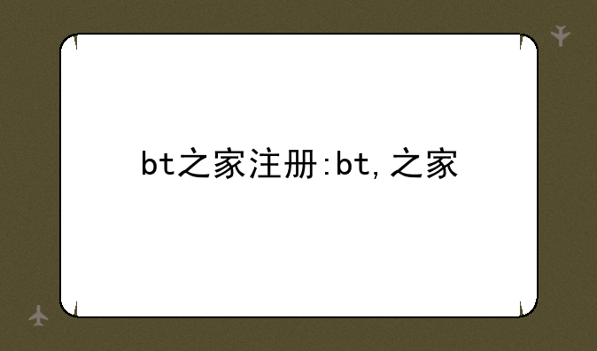 bt之家注册:bt,之家