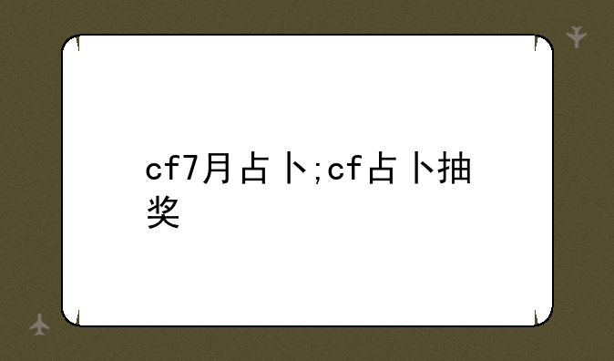 cf7月占卜;cf占卜抽奖