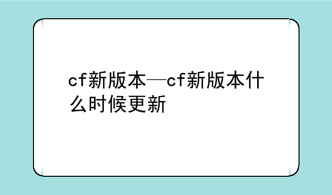 cf新版本—cf新版本什么时候更新