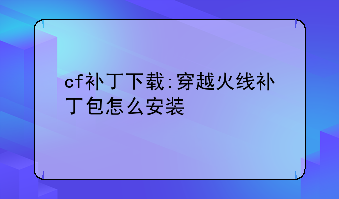 cf补丁下载:穿越火线补丁