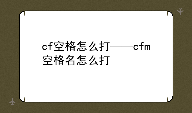 cf空格怎么打——cfm空格名