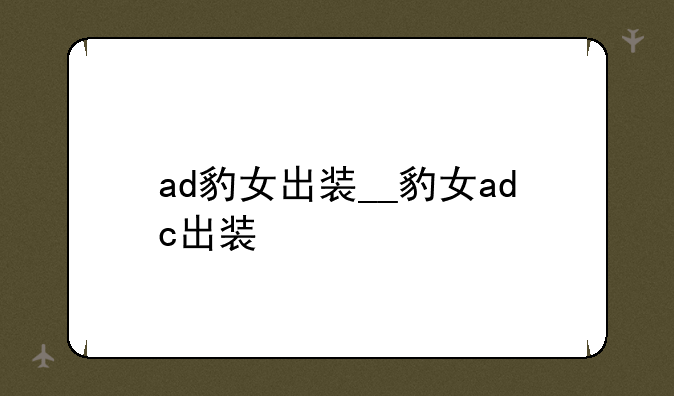 ad豹女出装__豹女adc出装