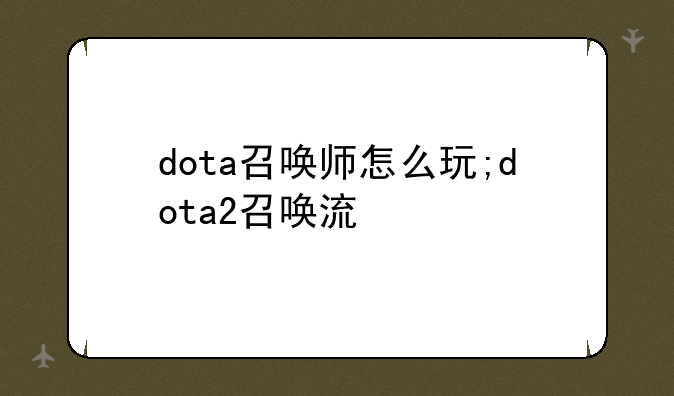 dota召唤师怎么玩;dota2召唤流