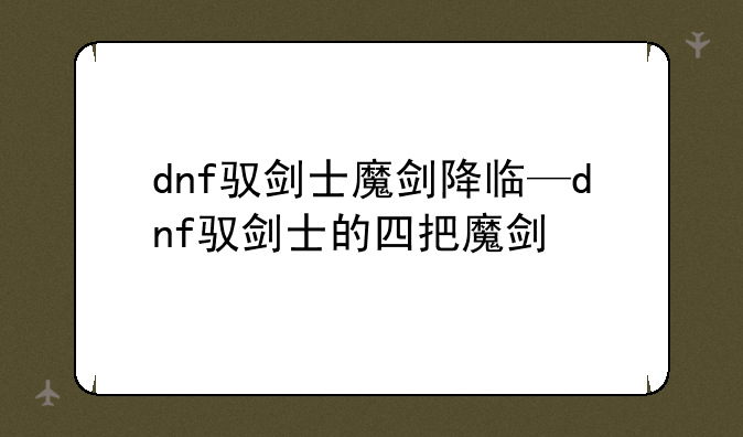 dnf驭剑士魔剑降临—dnf驭