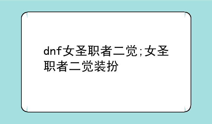 dnf女圣职者二觉;女圣职者