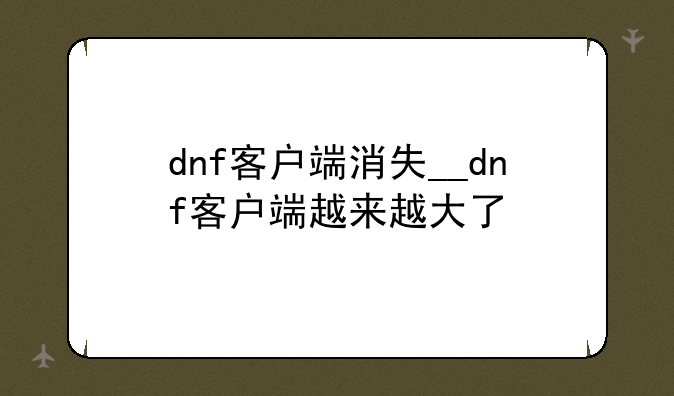 dnf客户端消失__dnf客户端越