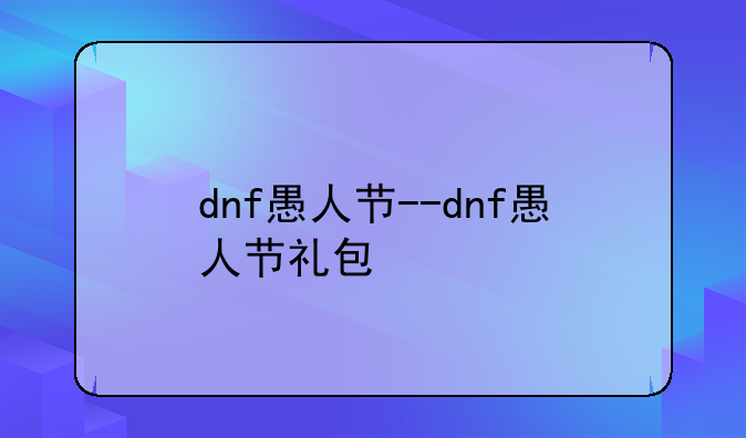 dnf愚人节--dnf愚人节礼包