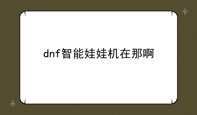 dnf智能娃娃机在那啊
