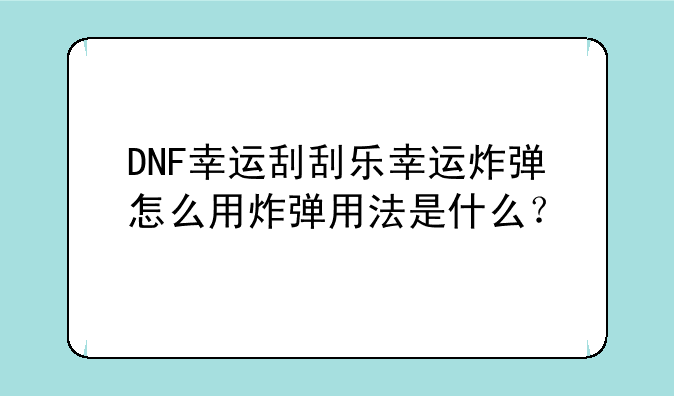 DNF幸运刮刮乐幸运炸弹怎么用炸弹用法是什么？