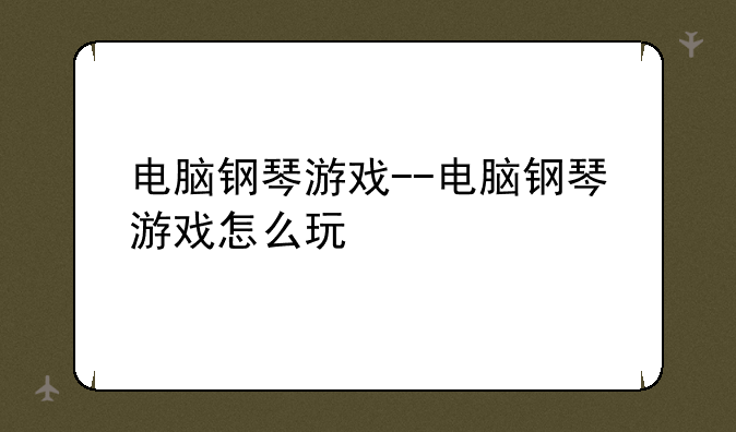 电脑钢琴游戏--电脑钢琴游