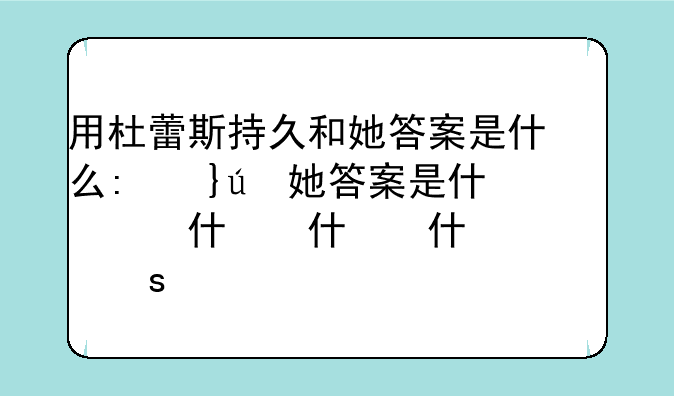 用杜蕾斯持久和她答案是什么:经常用杜蕾斯持久装
