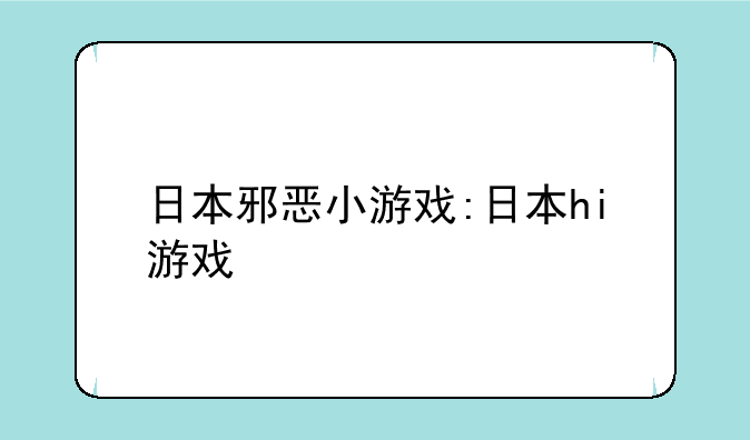 日本邪恶小游戏:日本hi游